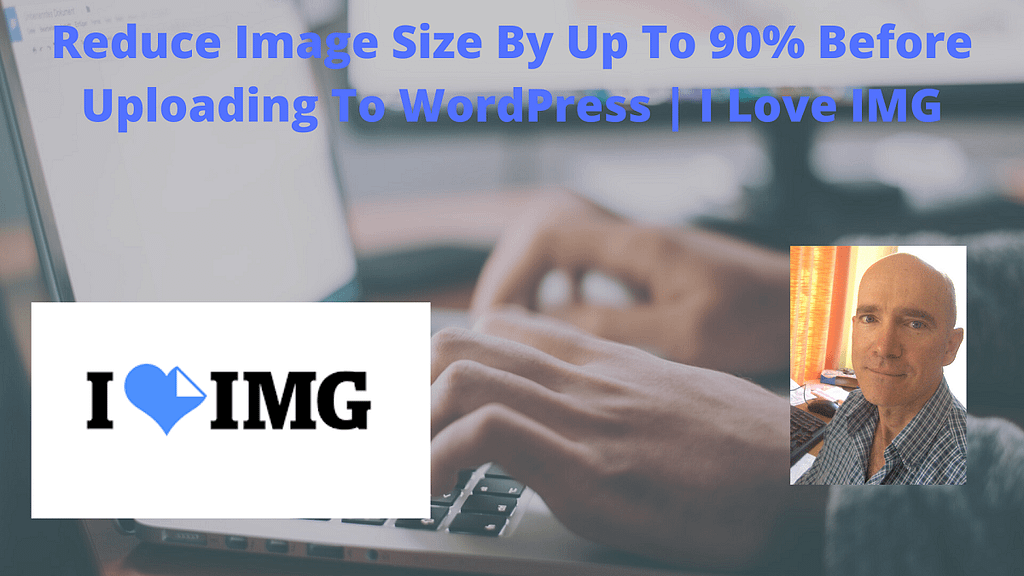 Reduce Image Size By Up To 90% Before Uploading to WordPress I Love IMG